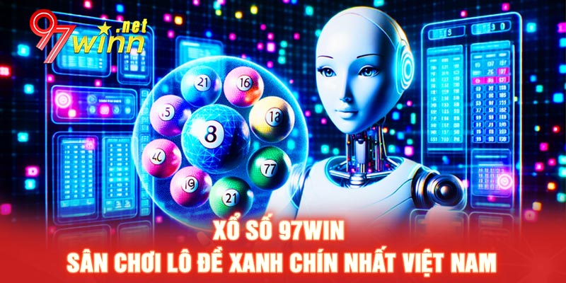 Xổ Số 97win - Sân chơi lô đề xanh chín nhất Việt Nam