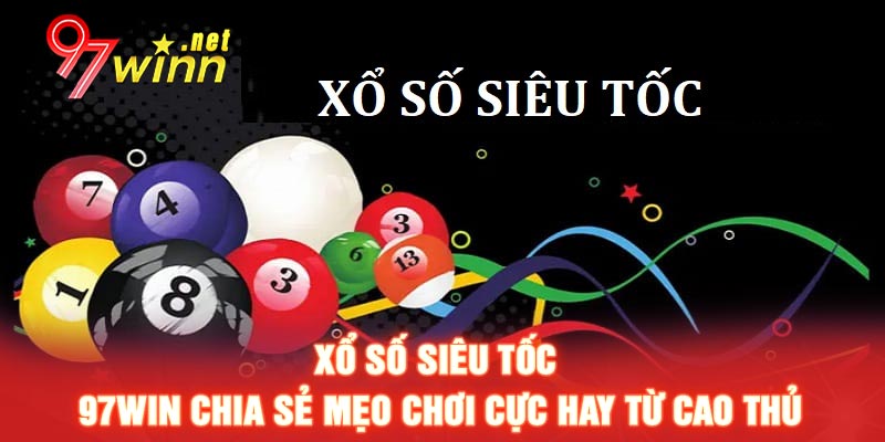 Xổ số siêu tốc - 97win chia sẻ mẹo chơi cực hay từ cao thủ